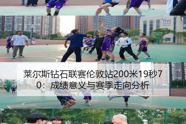 莱尔斯钻石联赛伦敦站200米19秒70：成绩意义与赛季走向分析